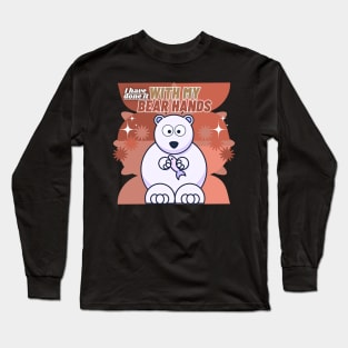 I Have Done It With My Bear Hands Long Sleeve T-Shirt